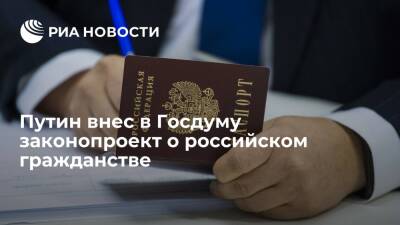 Президент Путин внес в Госдуму законопроект о российском гражданстве
