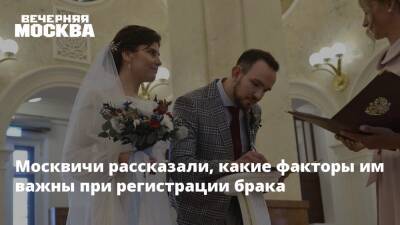 Москвичи рассказали, какие факторы им важны при регистрации брака