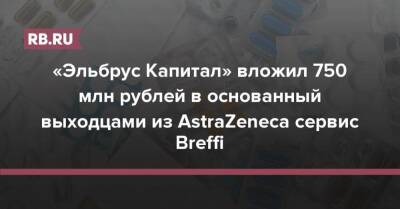 «Эльбрус Капитал» вложил 750 млн рублей в основанный выходцами из AstraZeneca сервис Breffi