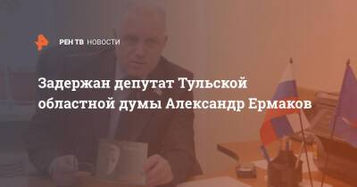 Задержан депутат Тульской областной думы Александр Ермаков