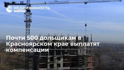 Почти 500 дольщикам в Красноярском крае выплатят компенсации