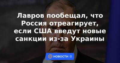 Лавров пообещал, что Россия отреагирует, если США введут новые санкции из-за Украины
