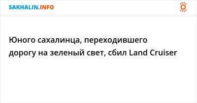 Юного сахалинца, переходившего дорогу на зеленый свет, сбил Land Cruiser