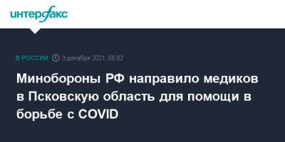 Минобороны РФ направило медиков в Псковскую область для помощи в борьбе с COVID