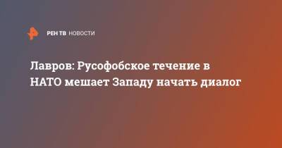 Лавров: Русофобское течение в НАТО мешает Западу начать диалог