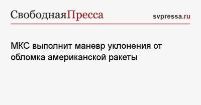 МКС выполнит маневр уклонения от обломка американской ракеты