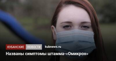 Зухра Павлова - Названы симптомы штамма-«Омикрон» - kubnews.ru