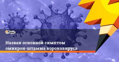 Назван основной симптом омикрон-штамма коронавируса