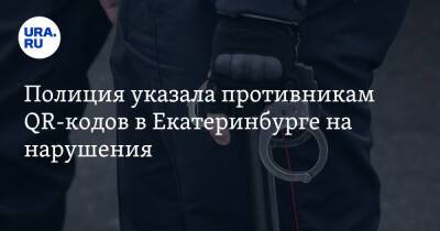 Полиция указала противникам QR-кодов в Екатеринбурге на нарушения