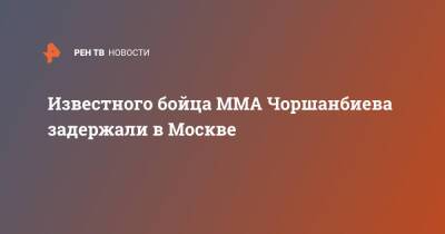 Известного бойца MMA Чоршанбиева задержали в Москве