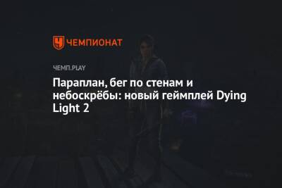 Параплан, бег по стенам и небоскрёбы: новый геймплей Dying Light 2