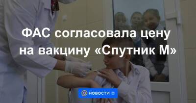 ФАС согласовала цену на вакцину «Спутник М»