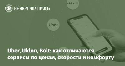 Uber, Uklon, Bolt: как отличаются сервисы по ценам, скорости и комфорту - epravda.com.ua - Украина