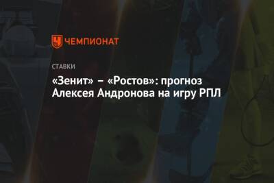 «Зенит» – «Ростов»: прогноз Алексея Андронова на игру РПЛ
