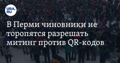 В Перми чиновники не торопятся разрешать митинг против QR-кодов