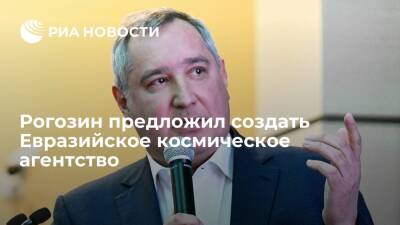 Глава Роскосмоса Рогозин предложил создать Евразийское космическое агентство