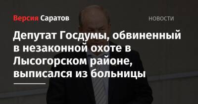 Депутат Госдумы, обвиненный в незаконной охоте в Лысогорском районе, выписался из больницы