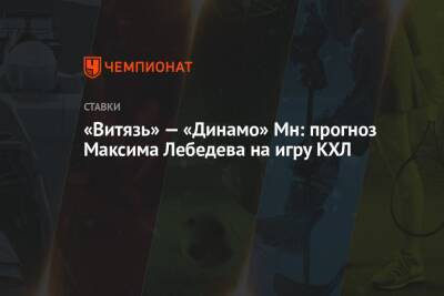 «Витязь» — «Динамо» Мн: прогноз Максима Лебедева на игру КХЛ