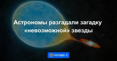 Астрономы разгадали загадку «невозможной» звезды - news.mail.ru