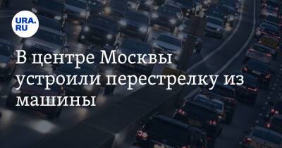В центре Москвы устроили перестрелку из машины