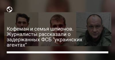Кофеман и семья шпионов. Журналисты рассказали о задержанных ФСБ "украинских агентах"