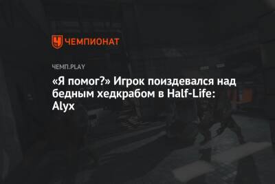 «Я помог?» Игрок поиздевался над бедным хедкрабом в Half-Life: Alyx
