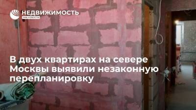 В двух квартирах на севере Москвы выявили незаконную перепланировку