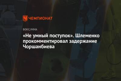 «Не умный поступок». Шлеменко прокомментировал задержание Чоршанбиева
