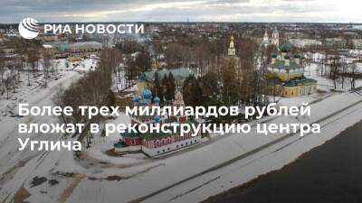 Более трех миллиардов рублей вложат в реконструкцию исторического центра Углича