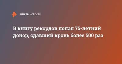 В книгу рекордов попал 75-летний донор, сдавший кровь более 500 раз - ren.tv - Россия