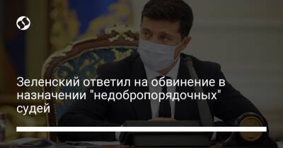 Зеленский ответил на обвинение в назначении "недобропорядочных" судей