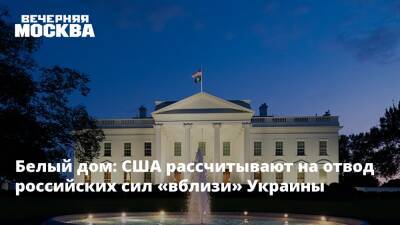 Белый дом: США рассчитывают на отвод российских сил «вблизи» Украины
