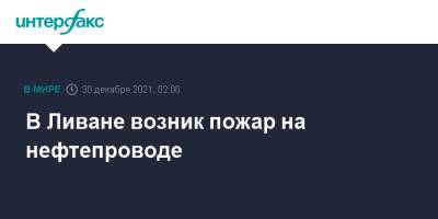 В Ливане возник пожар на нефтепроводе