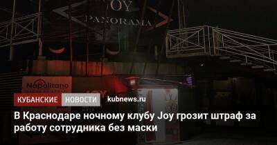 В Краснодаре ночному клубу Joy грозит штраф за работу сотрудника без маски