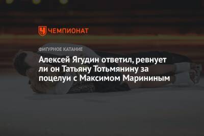 Алексей Ягудин ответил, ревнует ли он Татьяну Тотьмянину за поцелуи с Максимом Марининым