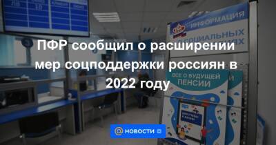 ПФР сообщил о расширении мер соцподдержки россиян в 2022 году