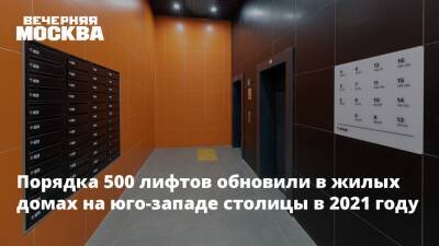 Петр Бирюков - Порядка 500 лифтов обновили в жилых домах на юго-западе столицы в 2021 году - vm.ru - Москва - округ Юго-Западный - Москва