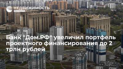Банк "Дом.РФ" увеличил портфель проектного финансирования в строительстве до 2 триллионов рублей