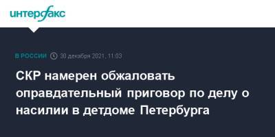СКР намерен обжаловать оправдательный приговор по делу о насилии в детдоме Петербурга