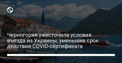 Черногория ужесточила условия въезда из Украины, уменьшив срок действия COVID-сертификата