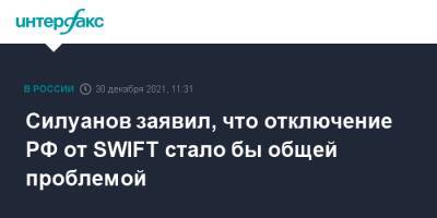 Силуанов заявил, что отключение РФ от SWIFT стало бы общей проблемой