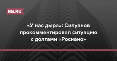 «У нас дыра»: Силуанов прокомментировал ситуацию с долгами «Роснано»