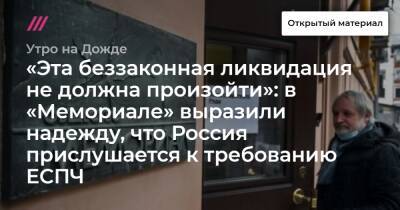 «Эта беззаконная ликвидация не должна произойти»: в «Мемориале» выразили надежду, что Россия прислушается к требованию ЕСПЧ