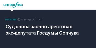 Суд снова заочно арестовал экс-депутата Госдумы Сопчука