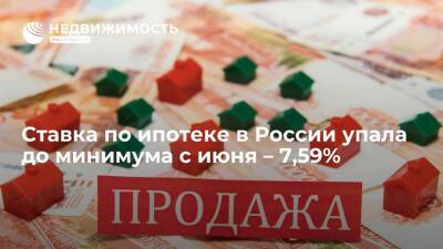 Ставка по ипотеке в России упала до минимума с июня, составив 7,59%