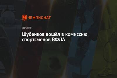 Шубенков вошёл в комиссию спортсменов ВФЛА