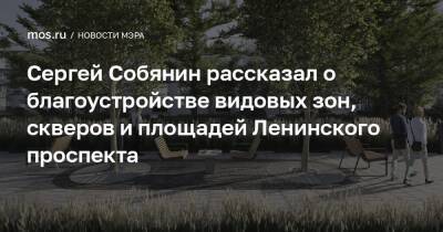 Сергей Собянин рассказал о благоустройстве видовых зон, скверов и площадей Ленинского проспекта