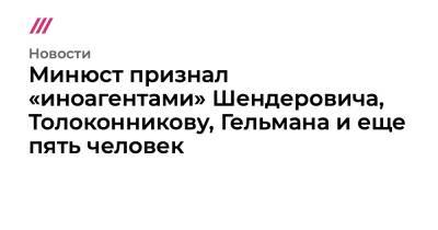 Минюст признал «иноагентами» Шендеровича, Толоконникову, Гельмана и еще пять человек