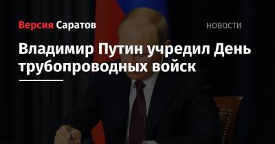 Владимир Путин учредил День трубопроводных войск