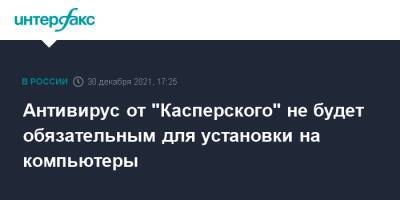 Антивирус от "Касперского" не будет обязательным для установки на компьютеры